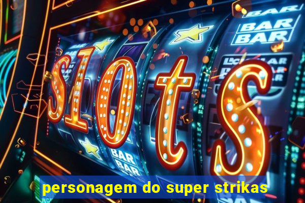 personagem do super strikas